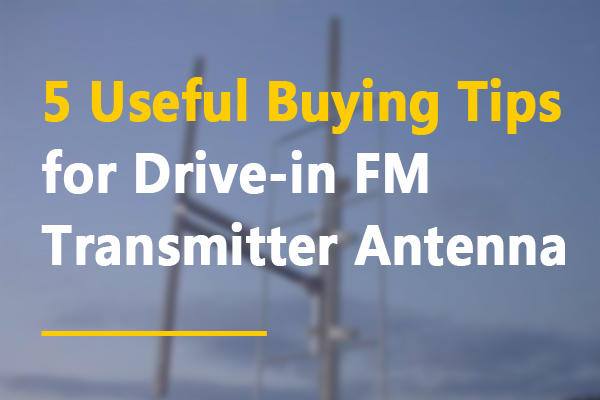 5 Useful Buying Tips for Drive-in FM Transmitter Antenna
